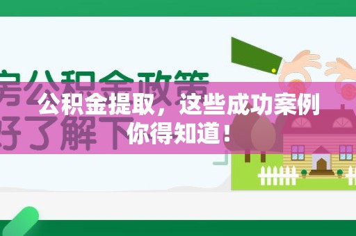 全国公积金提取，这些成功案例你得知道！