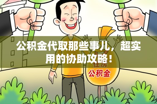 全国公积金代取那些事儿，超实用的协助攻略！